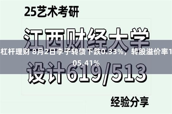 杠杆理财 8月2日李子转债下跌0.33%，转股溢价率105.41%