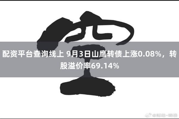 配资平台查询线上 9月3日山鹰转债上涨0.08%，转股溢价率69.14%