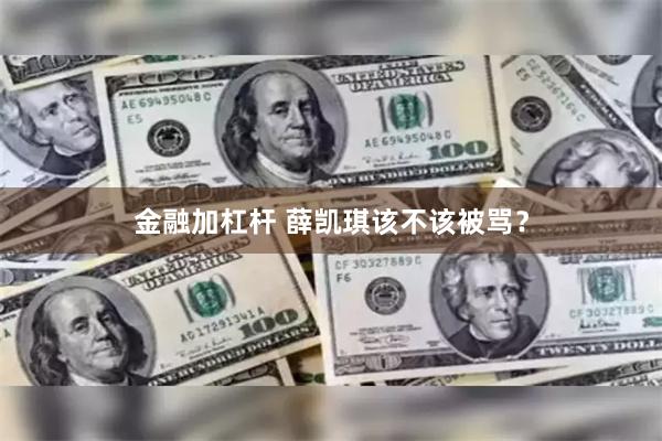 金融加杠杆 薛凯琪该不该被骂？